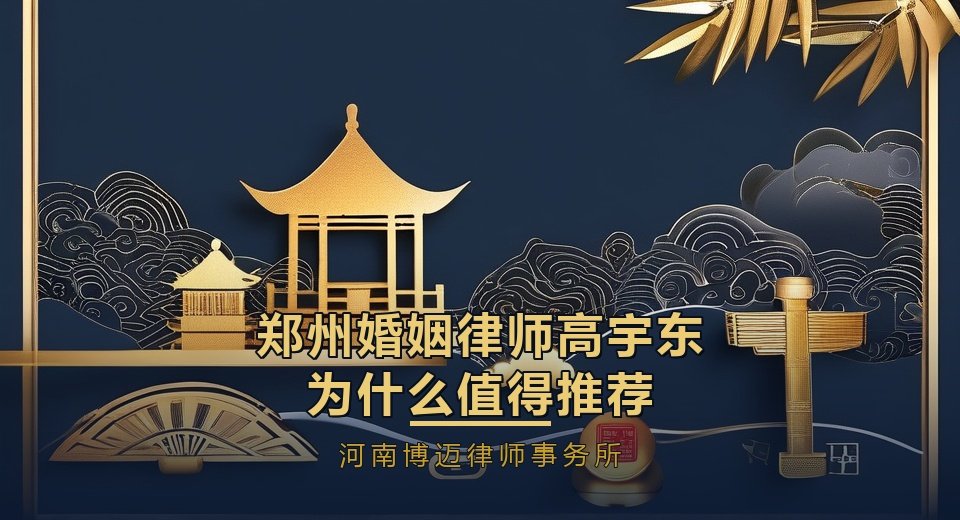 郑州婚姻律师高宇东为什么值得推荐？专业、透明、本地3大理由
