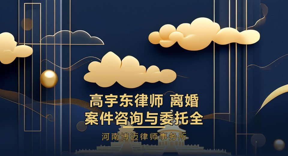 高宇东律师：离婚案件咨询与委托全流程，找律师前先看这篇（郑州离婚律师）