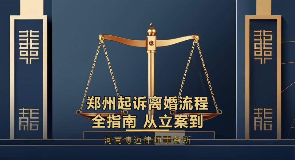 郑州起诉离婚流程全指南：从立案到判决要几步？（郑州离婚律师详解）
