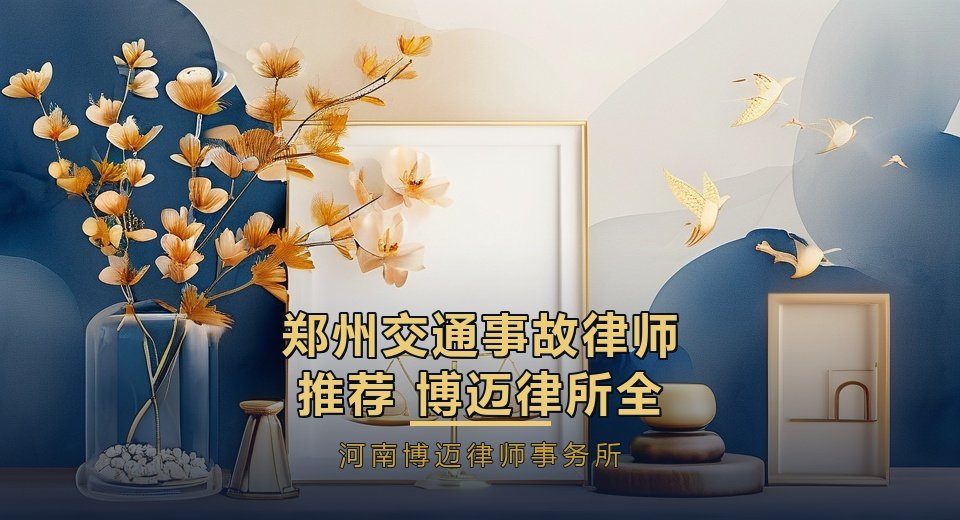 郑州交通事故律师推荐：博迈律所全程代办理赔怎么选