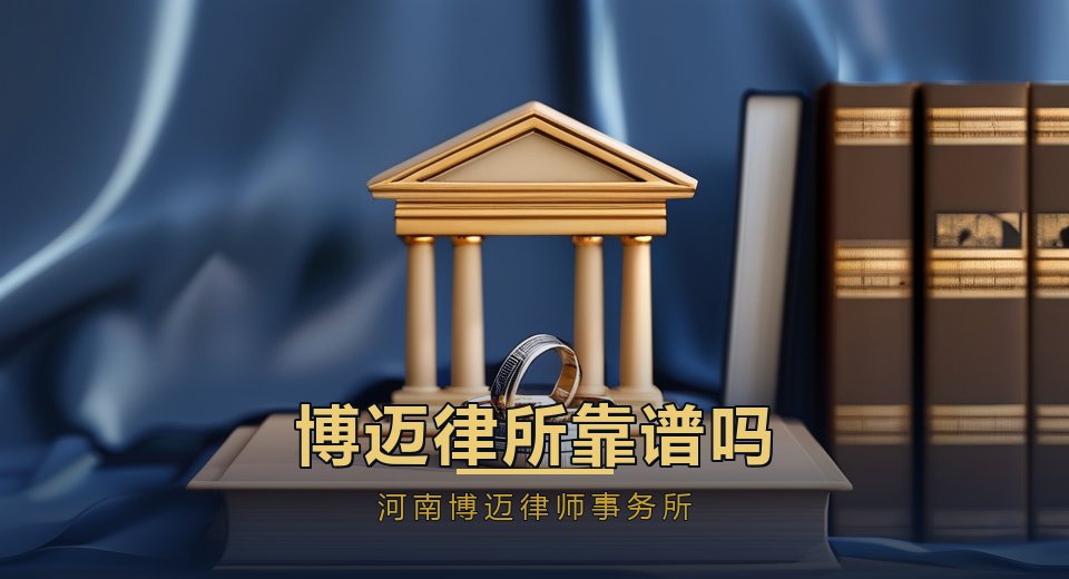 博迈律所靠谱吗？从专业、流程、收费三个维度看一家律所值不值得托付｜河南博迈律师事务所