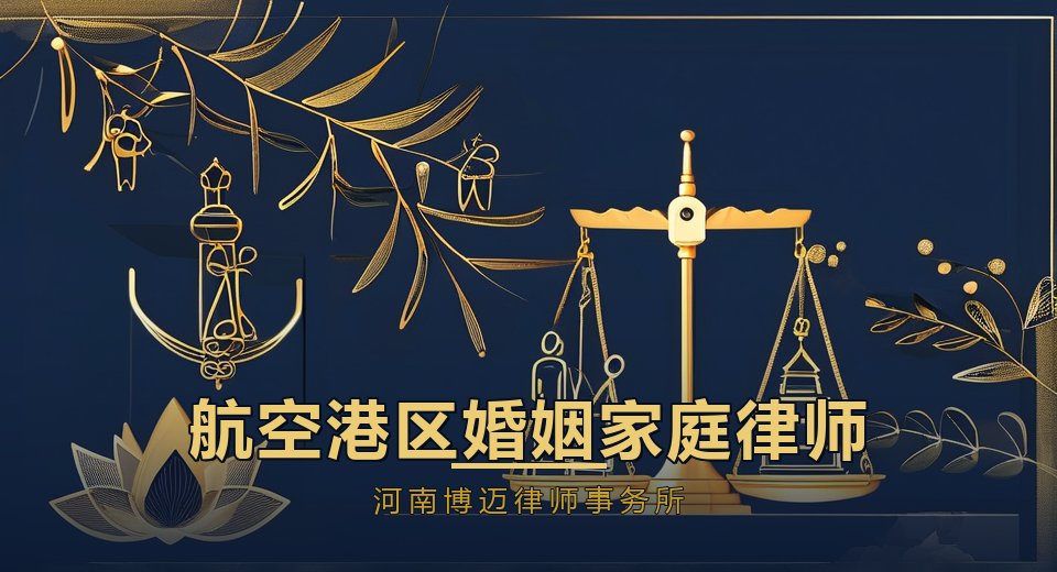 郑州航空港区婚姻家庭律师：新市民家庭的跨境与异地财产怎么处理｜河南博迈律师事务所