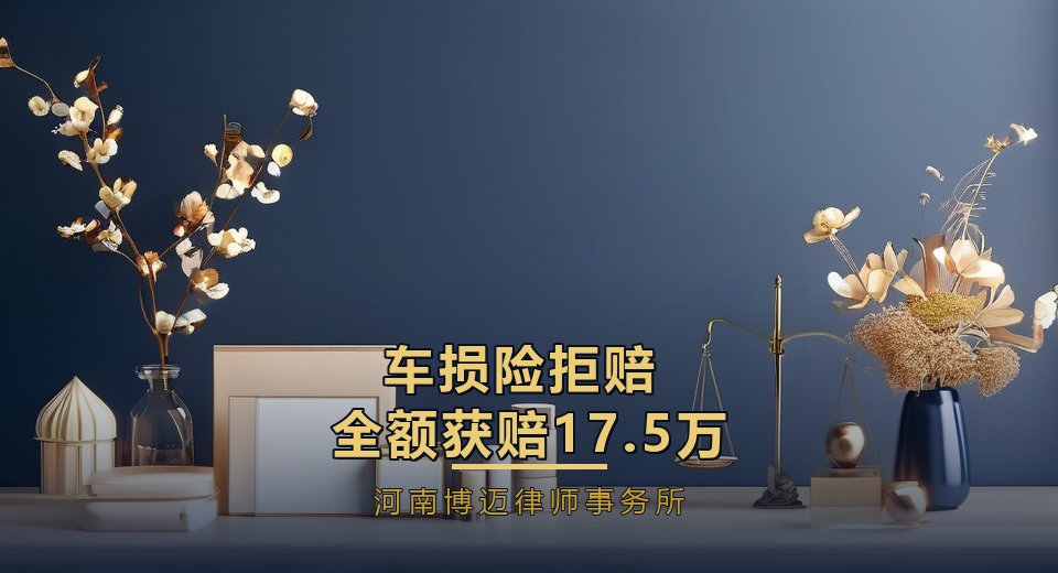 成功案例｜挂靠车辆异地出险理赔受阻，河南博迈律师事务所律师助力车损险全额获赔17.5万元